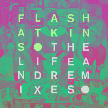 Flash Atkins - The Life & Remixes