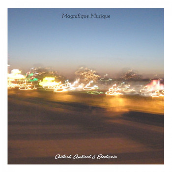 Various Artists - Magnifique Musique - Chill Out, Ambient & Electronic