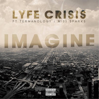 Lyfe Crisis - Imagine (feat. Termanology & Miss Sparks)