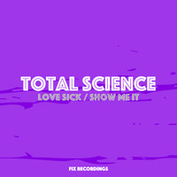 Total Science - Love Sick / Show Me It