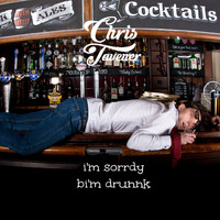 Chris Tavener - I'm Sorrdy Bi'm Drunnk (Explicit)