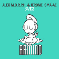 Alex M.O.R.P.H. & Jerome Isma-Ae - Bang!