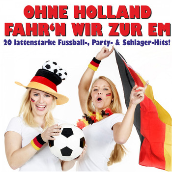 Various Artists - Ohne Holland fahr'n wir zur EM! 20 lattenstarke Fussball-, Party- & Schlager-Hits!