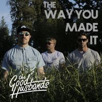 The Good Husbands - The Way You Made It (Explicit)