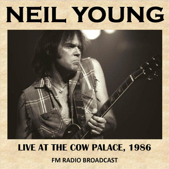 Neil Young - Live at the Cow Palace, California, 1986 (Fm Radio Broadcast)