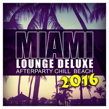 Various Artists - Miami Lounge Deluxe 2016: Afterparty Chill Beach