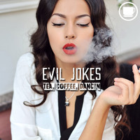 Evil Jokes - Tea, Coffee, Dancin