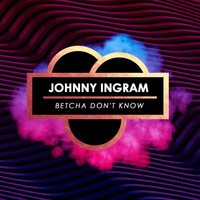 Johnny Ingram - Betcha Don't Know