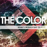 The Color - What I Would Say to You