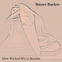 Smart Barker - How Wicked We've Become