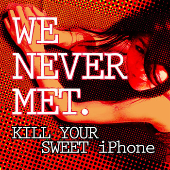 We Never Met - Kill Your Sweet iPhone