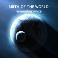 Remember White - Birth of the World