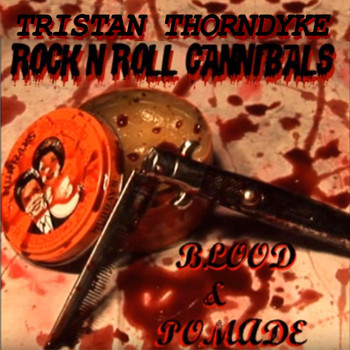 Tristan Thorndyke & Rock n Roll Cannibals - Blood & Pomade