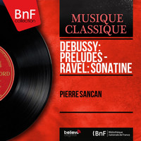 Pierre Sancan - Debussy: Préludes - Ravel: Sonatine (Mono Version)