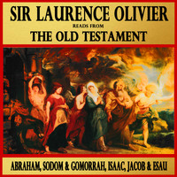 Sir Laurence Olivier - Abraham, Sodom and Gomorrah, Isaac, Jacob and Esau : Sir Laurence Olivier Reads from The Old Testament