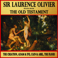 Sir Laurence Olivier - The Creation, Adam and Eve, Cain and Abel, The Flood : Sir Laurence Olivier Reads from The Old Testament