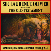 Sir Laurence Olivier - Shadrach, Meshach and Abednego, Daniel, Jonah : Sir Laurence Olivier Reads from The Old Testament