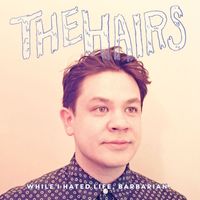 The Hairs - While I Hated Life, Barbarian
