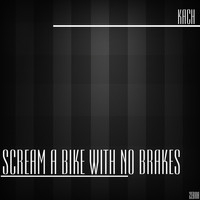 Kach - Scream a Bike With No Brakes