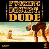 Khurt - Fucking Desert, Dude