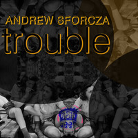 Andrew Sforcza - Trouble