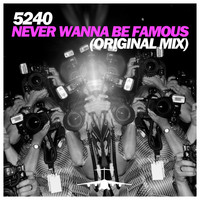 5240 - Never Wanna Be Famous (Original Mix)