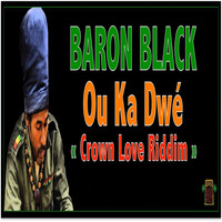 Baron Black - Ou ka dwé (Crown Love Riddim)