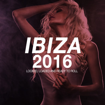 Various Artists - IBIZA 2016 - Locked, Loaded and Ready to Roll