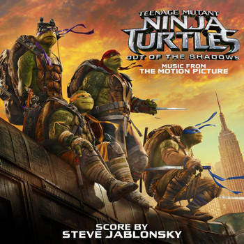 Steve Jablonsky - Teenage Mutant Ninja Turtles: Out of the Shadows (Music from the Motion Picture)