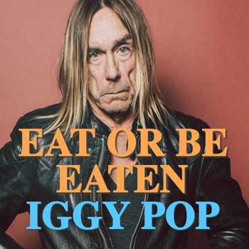 Iggy Pop - Eat Or Be Eaten