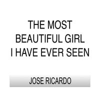 Jose Ricardo - The Most Beautiful Girl I Have Ever Seen
