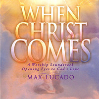 Max Lucado - When Christ Comes (A Worship Soundtrack)
