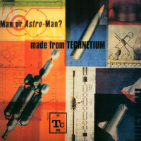 Man or Astro-man? - Made from Technetium