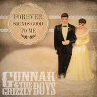 Gunnar & the Grizzly Boys - Forever Sounds Good to Me