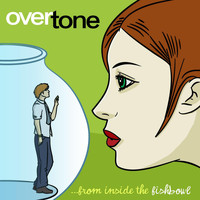 Overtone - From Inside the Fishbowl