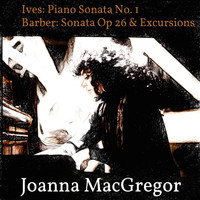 Joanna MacGregor - Ives: Piano Sonata No. 1 - Barber: Piano Sonata, Op. 26 & Excursions, Op. 20