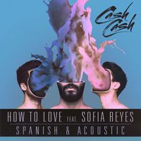 Cash Cash - How to Love (feat. Sofia Reyes) (Spanish & Acoustic)