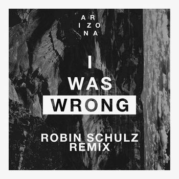 A R I Z O N A - I Was Wrong (Robin Schulz Remix)