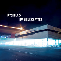 Pitch Black - Invisible Chatter