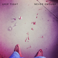 GRIP TIGHT - Never Enough - EP