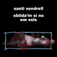 Santi Vendrell - Oblida'm Si No Em Vols
