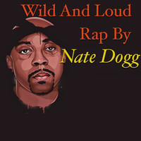 Nate Dogg - Wild And Loud Rap By Nate Dogg