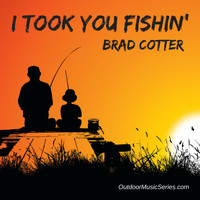 Brad Cotter - I Took You Fishin'