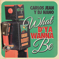 Carlos Jean & DJ Nano - What D'ya Wanna Be