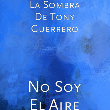 La Sombra de Tony Guerrero - No Soy El Aire