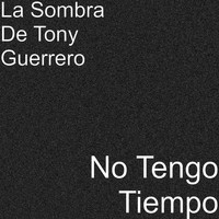 La Sombra de Tony Guerrero - No Tengo Tiempo