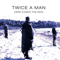 Twice A Man - Here Comes the Rain