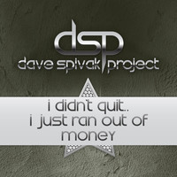 Dave Spivak Project - I Didn't Quit, I Just Ran out of Money