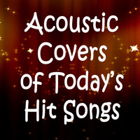 Ultimate Pop Hits - Acoustic Covers of Today's Hit Songs