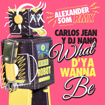 Carlos Jean & DJ Nano - What D'ya Wanna Be (Alexander Som Remix)